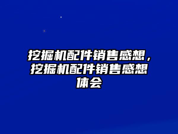 挖掘機(jī)配件銷售感想，挖掘機(jī)配件銷售感想體會(huì)