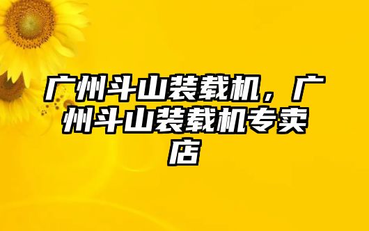 廣州斗山裝載機，廣州斗山裝載機專賣店