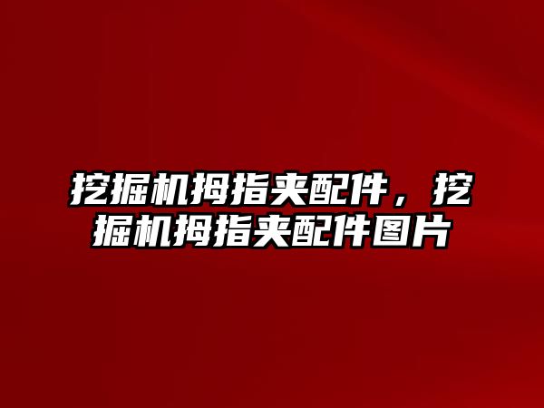 挖掘機拇指夾配件，挖掘機拇指夾配件圖片