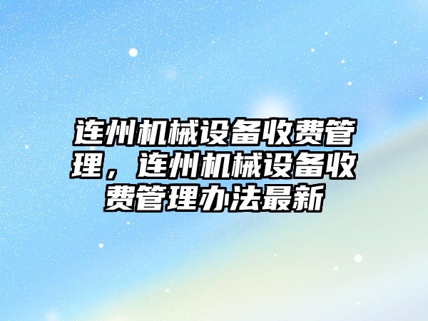 連州機械設(shè)備收費管理，連州機械設(shè)備收費管理辦法最新