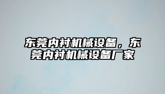 東莞內(nèi)襯機(jī)械設(shè)備，東莞內(nèi)襯機(jī)械設(shè)備廠家