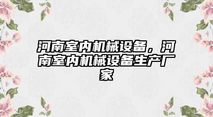 河南室內(nèi)機(jī)械設(shè)備，河南室內(nèi)機(jī)械設(shè)備生產(chǎn)廠家