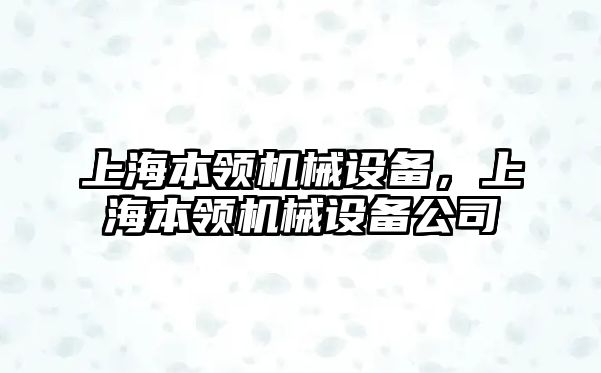 上海本領(lǐng)機械設(shè)備，上海本領(lǐng)機械設(shè)備公司