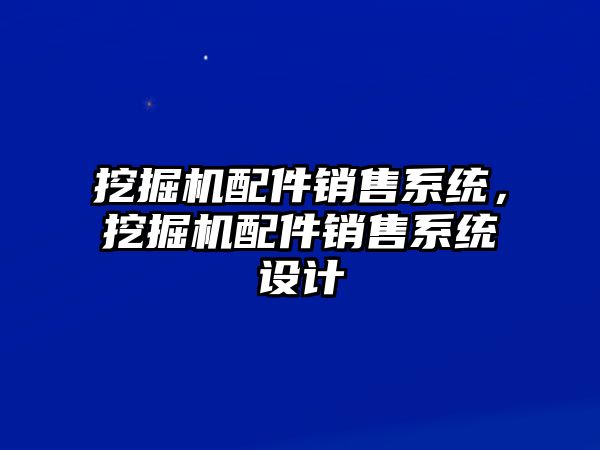 挖掘機(jī)配件銷售系統(tǒng)，挖掘機(jī)配件銷售系統(tǒng)設(shè)計(jì)