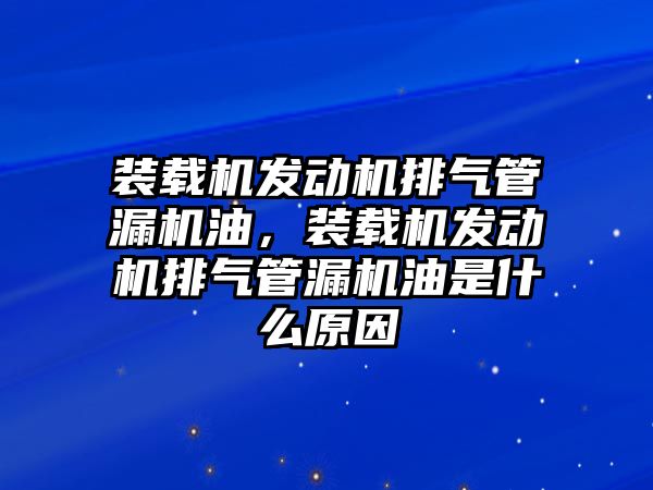 裝載機(jī)發(fā)動機(jī)排氣管漏機(jī)油，裝載機(jī)發(fā)動機(jī)排氣管漏機(jī)油是什么原因