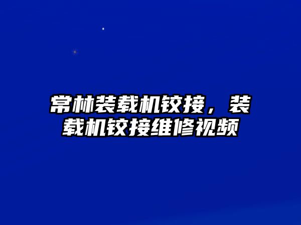 常林裝載機鉸接，裝載機鉸接維修視頻