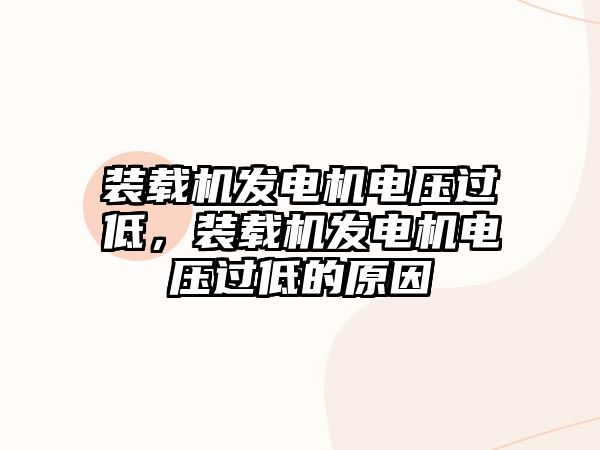 裝載機發(fā)電機電壓過低，裝載機發(fā)電機電壓過低的原因