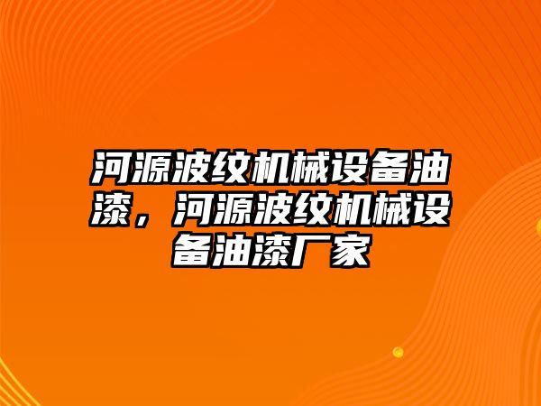 河源波紋機(jī)械設(shè)備油漆，河源波紋機(jī)械設(shè)備油漆廠家