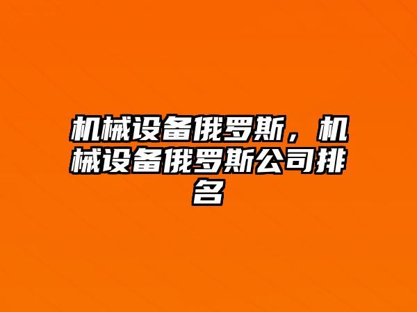 機械設(shè)備俄羅斯，機械設(shè)備俄羅斯公司排名