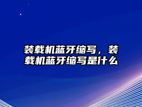 裝載機藍牙縮寫，裝載機藍牙縮寫是什么