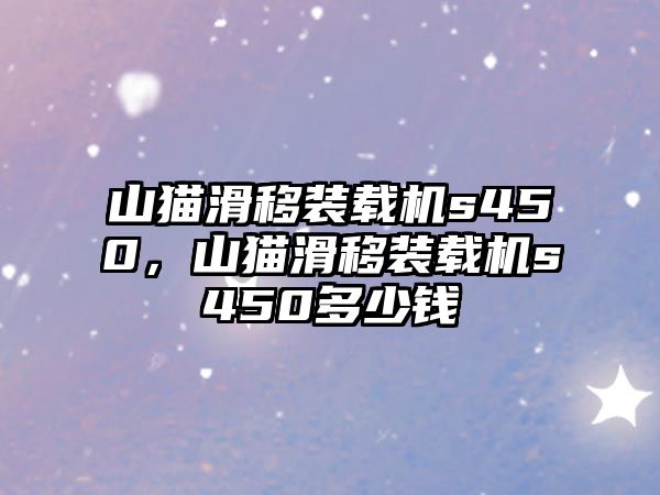 山貓滑移裝載機s450，山貓滑移裝載機s450多少錢