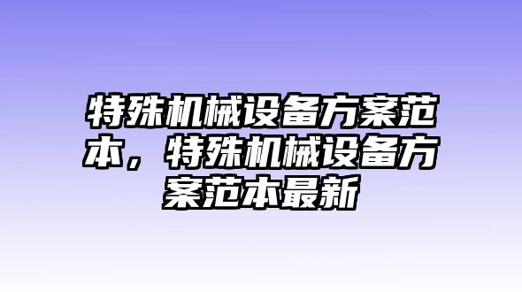 特殊機(jī)械設(shè)備方案范本，特殊機(jī)械設(shè)備方案范本最新