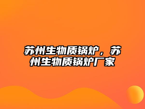 蘇州生物質鍋爐，蘇州生物質鍋爐廠家