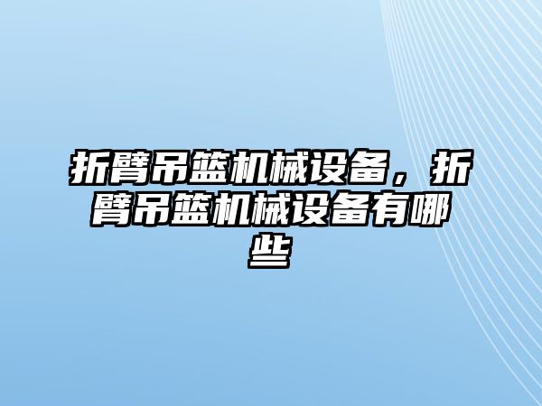 折臂吊籃機械設(shè)備，折臂吊籃機械設(shè)備有哪些