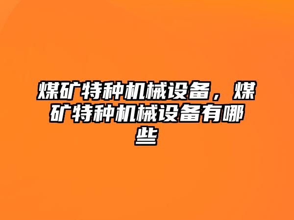 煤礦特種機(jī)械設(shè)備，煤礦特種機(jī)械設(shè)備有哪些