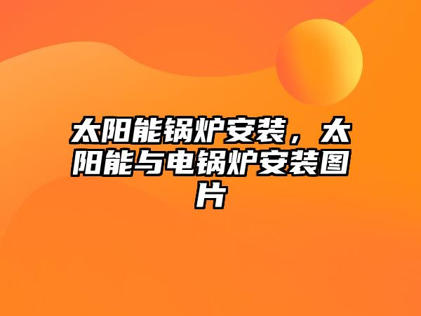 太陽能鍋爐安裝，太陽能與電鍋爐安裝圖片