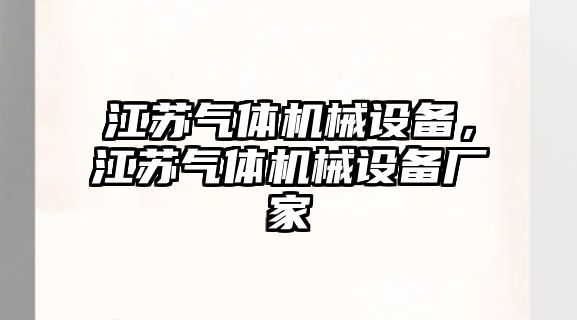 江蘇氣體機械設(shè)備，江蘇氣體機械設(shè)備廠家