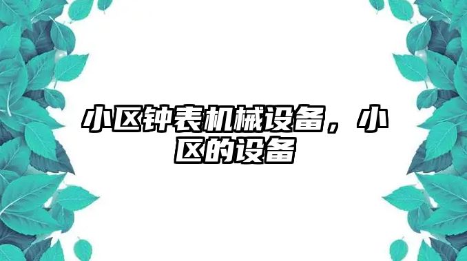 小區(qū)鐘表機械設(shè)備，小區(qū)的設(shè)備