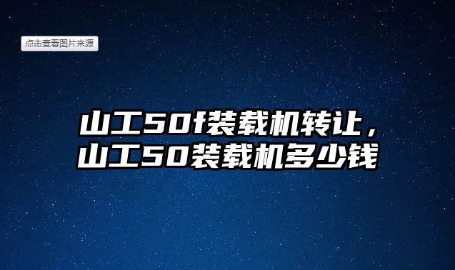 山工50f裝載機(jī)轉(zhuǎn)讓，山工50裝載機(jī)多少錢