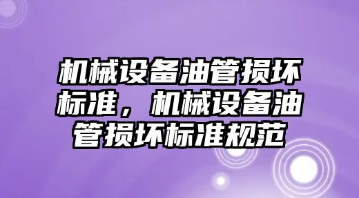 機械設備油管損壞標準，機械設備油管損壞標準規(guī)范