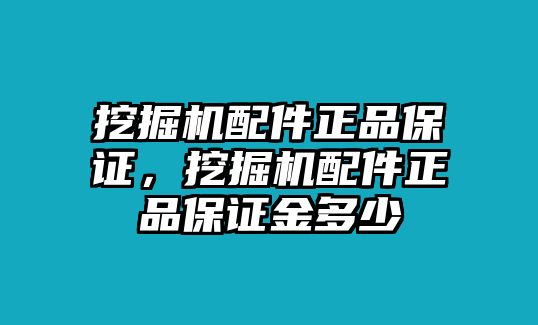 挖掘機(jī)配件正品保證，挖掘機(jī)配件正品保證金多少