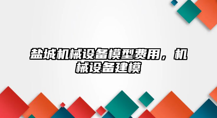 鹽城機(jī)械設(shè)備模型費(fèi)用，機(jī)械設(shè)備建模