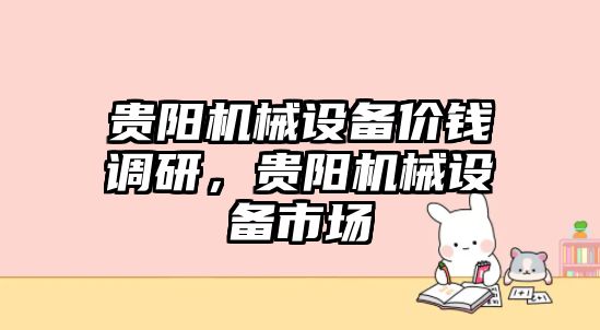 貴陽機械設備價錢調研，貴陽機械設備市場