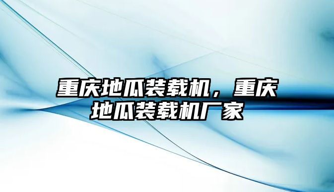 重慶地瓜裝載機，重慶地瓜裝載機廠家