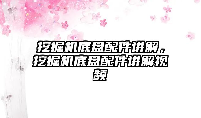 挖掘機底盤配件講解，挖掘機底盤配件講解視頻