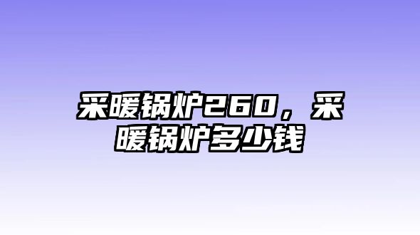 采暖鍋爐260，采暖鍋爐多少錢