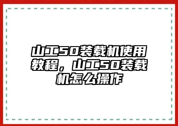 山工50裝載機(jī)使用教程，山工50裝載機(jī)怎么操作