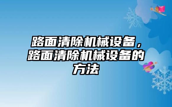 路面清除機(jī)械設(shè)備，路面清除機(jī)械設(shè)備的方法