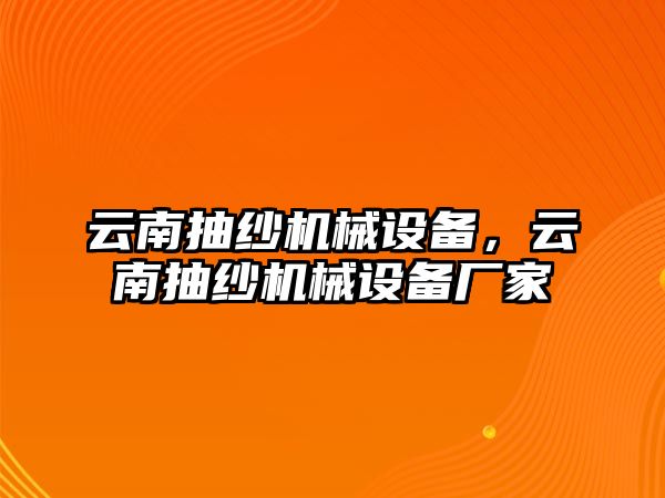 云南抽紗機(jī)械設(shè)備，云南抽紗機(jī)械設(shè)備廠家