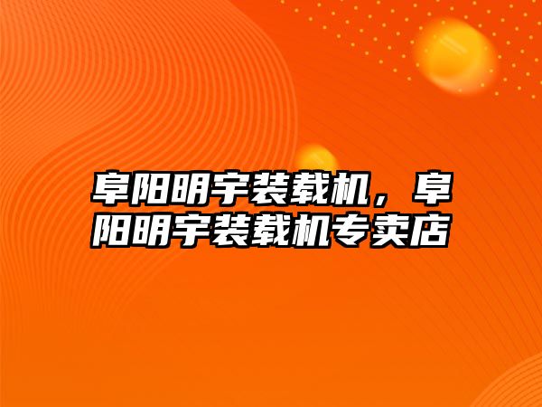 阜陽明宇裝載機，阜陽明宇裝載機專賣店