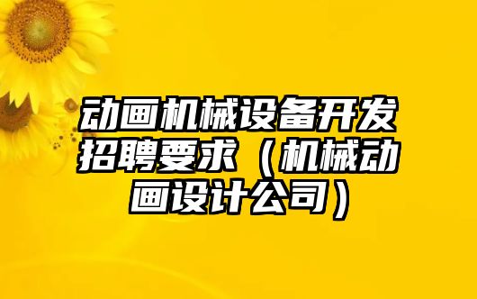 動(dòng)畫(huà)機(jī)械設(shè)備開(kāi)發(fā)招聘要求（機(jī)械動(dòng)畫(huà)設(shè)計(jì)公司）