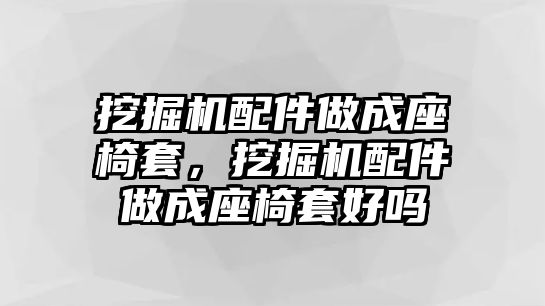 挖掘機配件做成座椅套，挖掘機配件做成座椅套好嗎