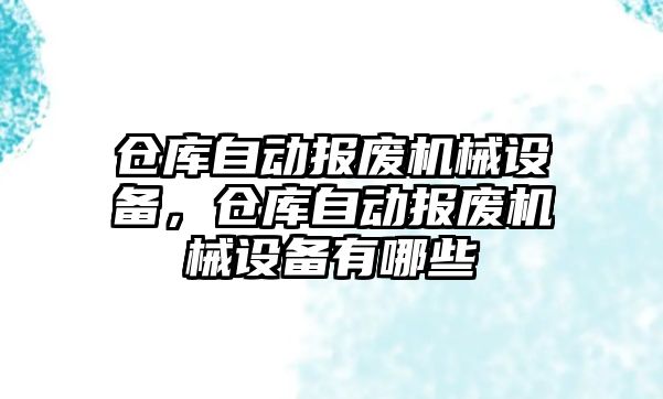 倉庫自動報廢機械設(shè)備，倉庫自動報廢機械設(shè)備有哪些