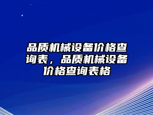 品質(zhì)機械設備價格查詢表，品質(zhì)機械設備價格查詢表格