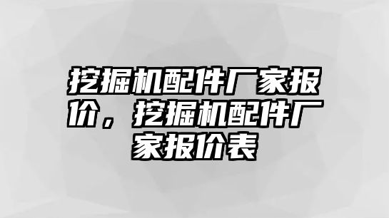 挖掘機配件廠家報價，挖掘機配件廠家報價表