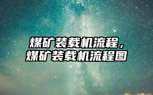 煤礦裝載機(jī)流程，煤礦裝載機(jī)流程圖