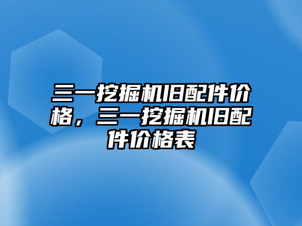 三一挖掘機舊配件價格，三一挖掘機舊配件價格表