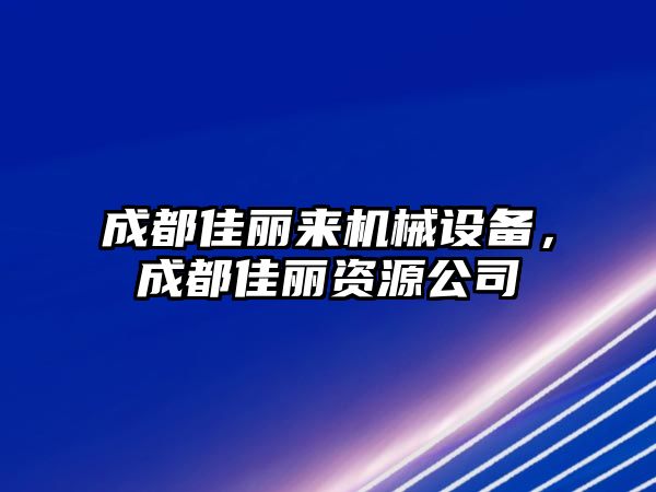 成都佳麗來機械設(shè)備，成都佳麗資源公司