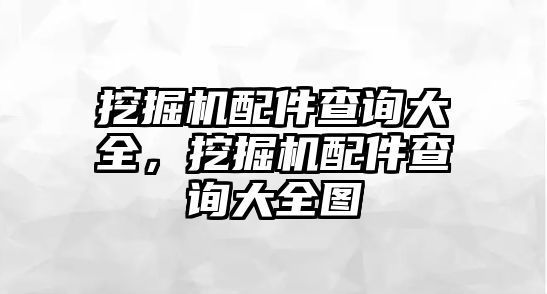 挖掘機(jī)配件查詢大全，挖掘機(jī)配件查詢大全圖