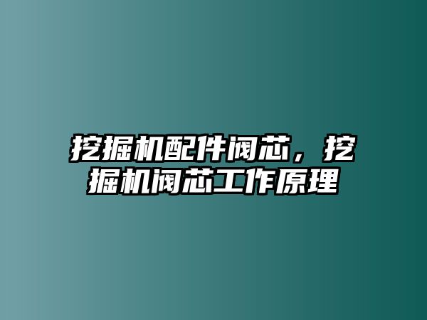 挖掘機(jī)配件閥芯，挖掘機(jī)閥芯工作原理