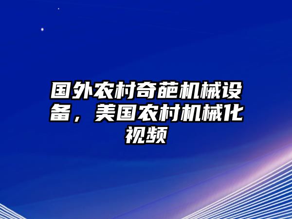 國外農村奇葩機械設備，美國農村機械化視頻