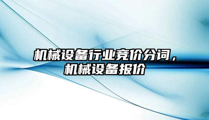 機(jī)械設(shè)備行業(yè)競(jìng)價(jià)分詞，機(jī)械設(shè)備報(bào)價(jià)