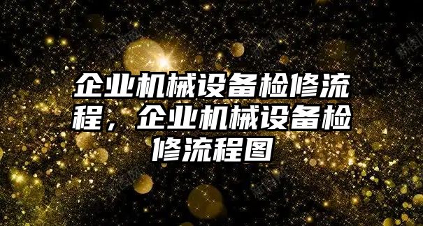 企業(yè)機(jī)械設(shè)備檢修流程，企業(yè)機(jī)械設(shè)備檢修流程圖