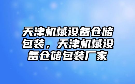 天津機(jī)械設(shè)備倉儲(chǔ)包裝，天津機(jī)械設(shè)備倉儲(chǔ)包裝廠家