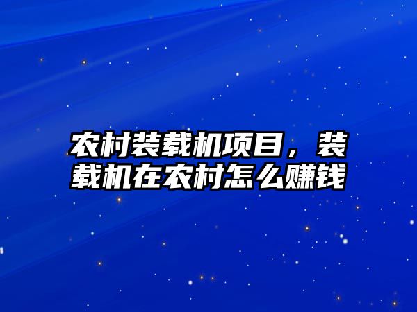 農(nóng)村裝載機(jī)項(xiàng)目，裝載機(jī)在農(nóng)村怎么賺錢(qián)