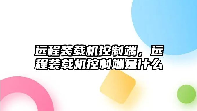 遠程裝載機控制端，遠程裝載機控制端是什么